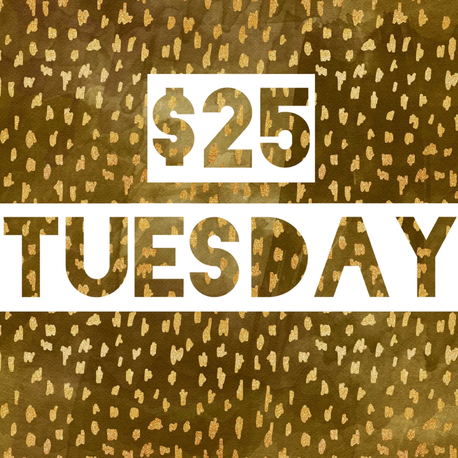 $25 Tuesday
